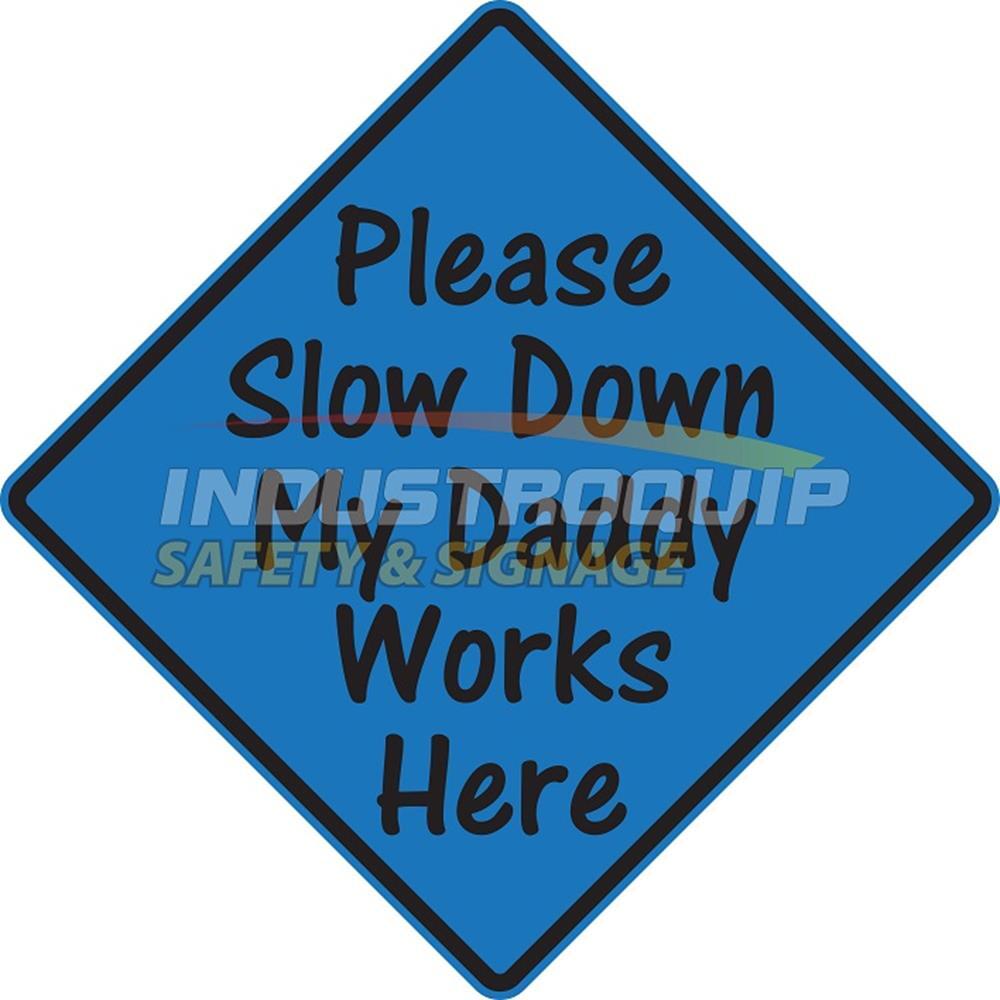 Please Slow Down My Daddy Works Here Sign Industroquip