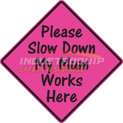 Please Slow Down My Mum Works Here Sign