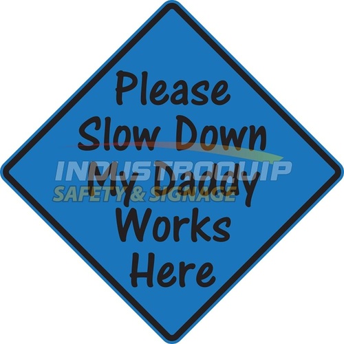 Please Slow Down My Dad Works Here Sign